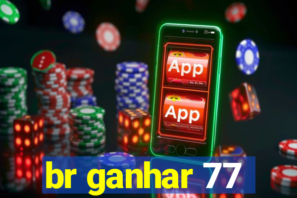 br ganhar 77